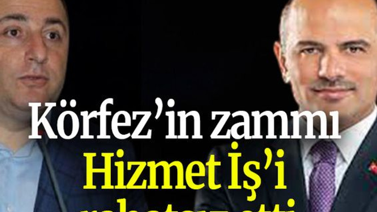Körfez’in zammı Hizmet İş’i rahatsız etti
